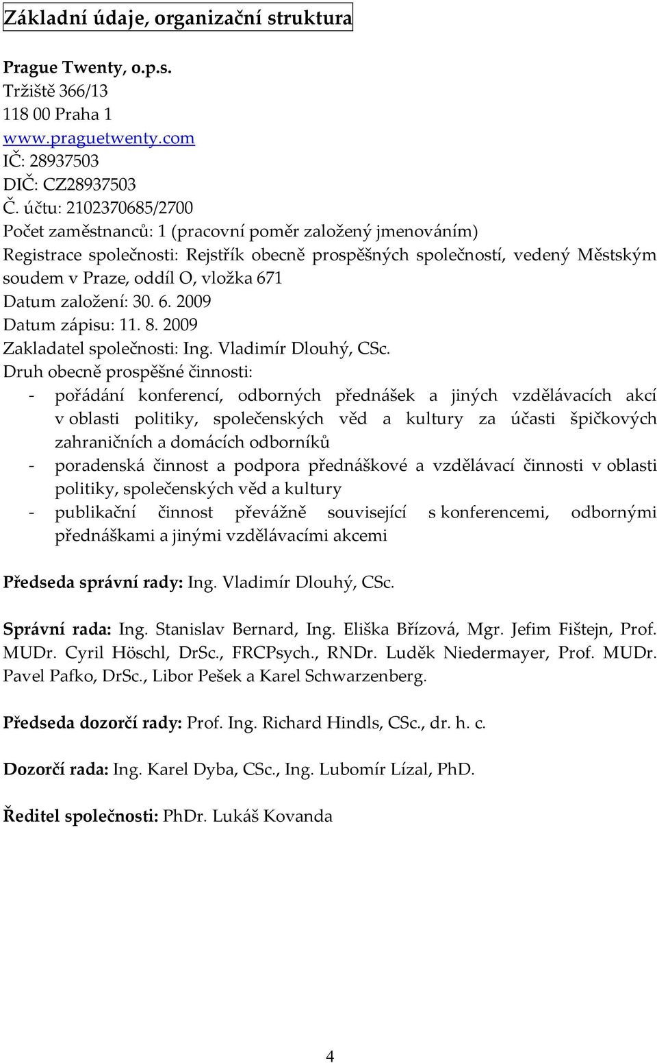 Datum založení: 30. 6. 2009 Datum z{pisu: 11. 8. 2009 Zakladatel společnosti: Ing. Vladimír Dlouhý, CSc.