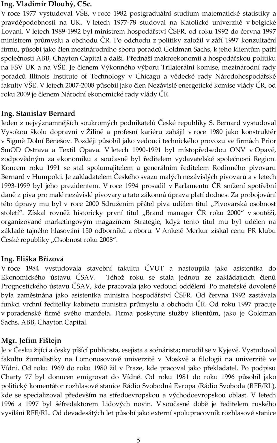 Po odchodu z politiky založil v z{ří 1997 konzultační firmu, působí jako člen mezin{rodního sboru poradců Goldman Sachs, k jeho klientům patří společnosti ABB, Chayton Capital a další.