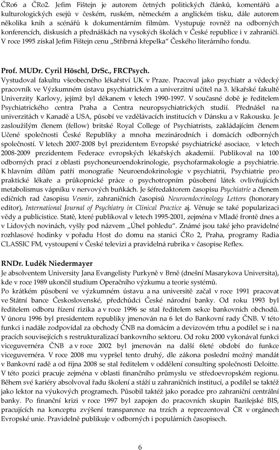 Vystupuje rovněž na odborných konferencích, diskusích a předn{šk{ch na vysokých škol{ch v České republice i v zahraničí.