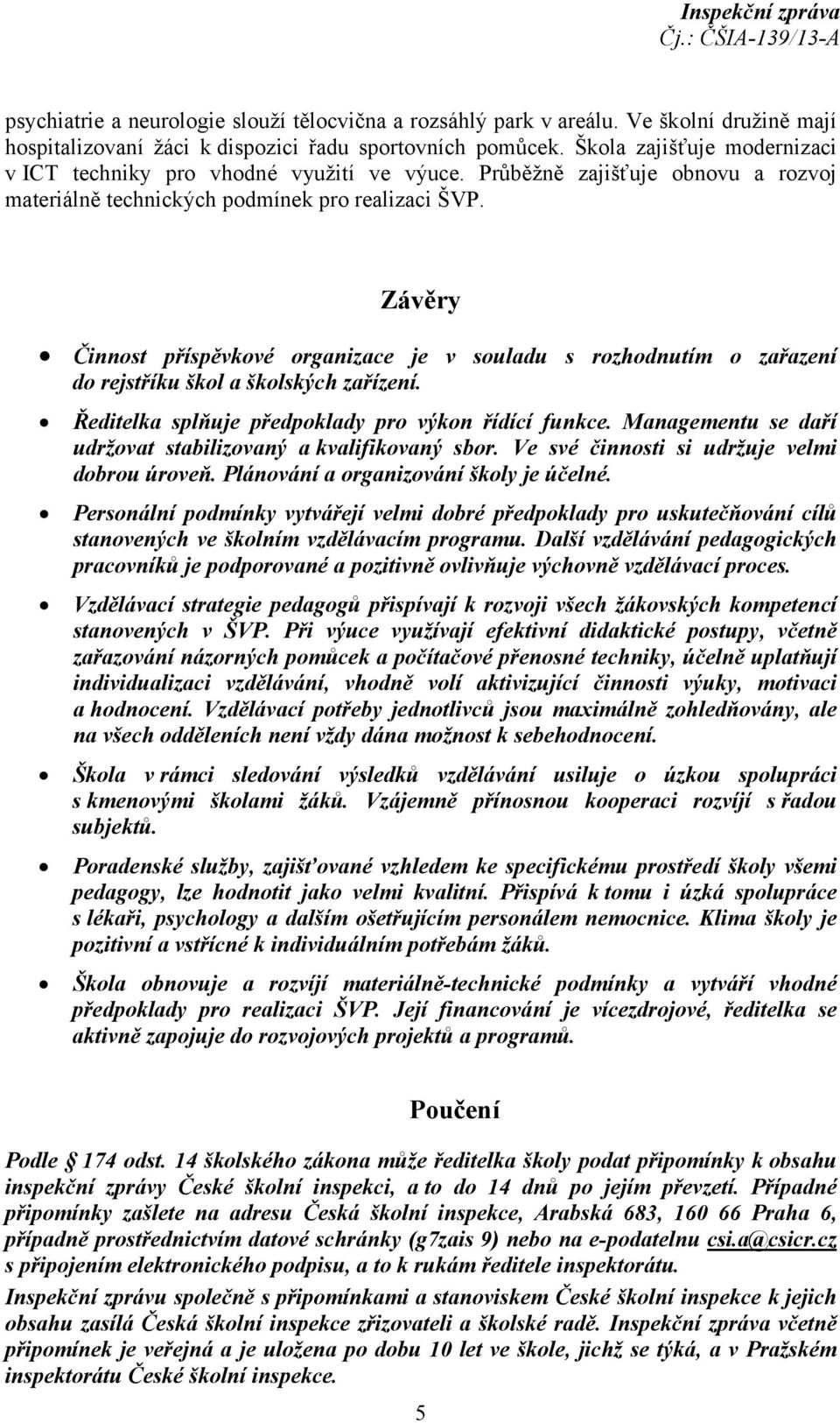 Závěry Činnost příspěvkové organizace je v souladu s rozhodnutím o zařazení do rejstříku škol a školských zařízení. Ředitelka splňuje předpoklady pro výkon řídící funkce.