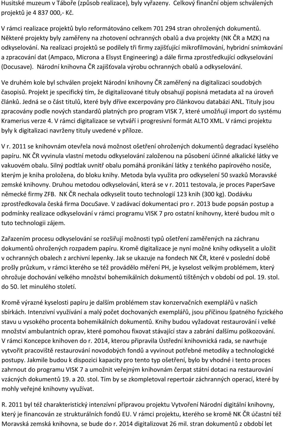 Na realizaci projektů se podílely tři firmy zajišťující mikrofilmování, hybridní snímkování a zpracování dat (Ampaco, Microna a Elsyst Engineering) a dále firma zprostředkující odkyselování