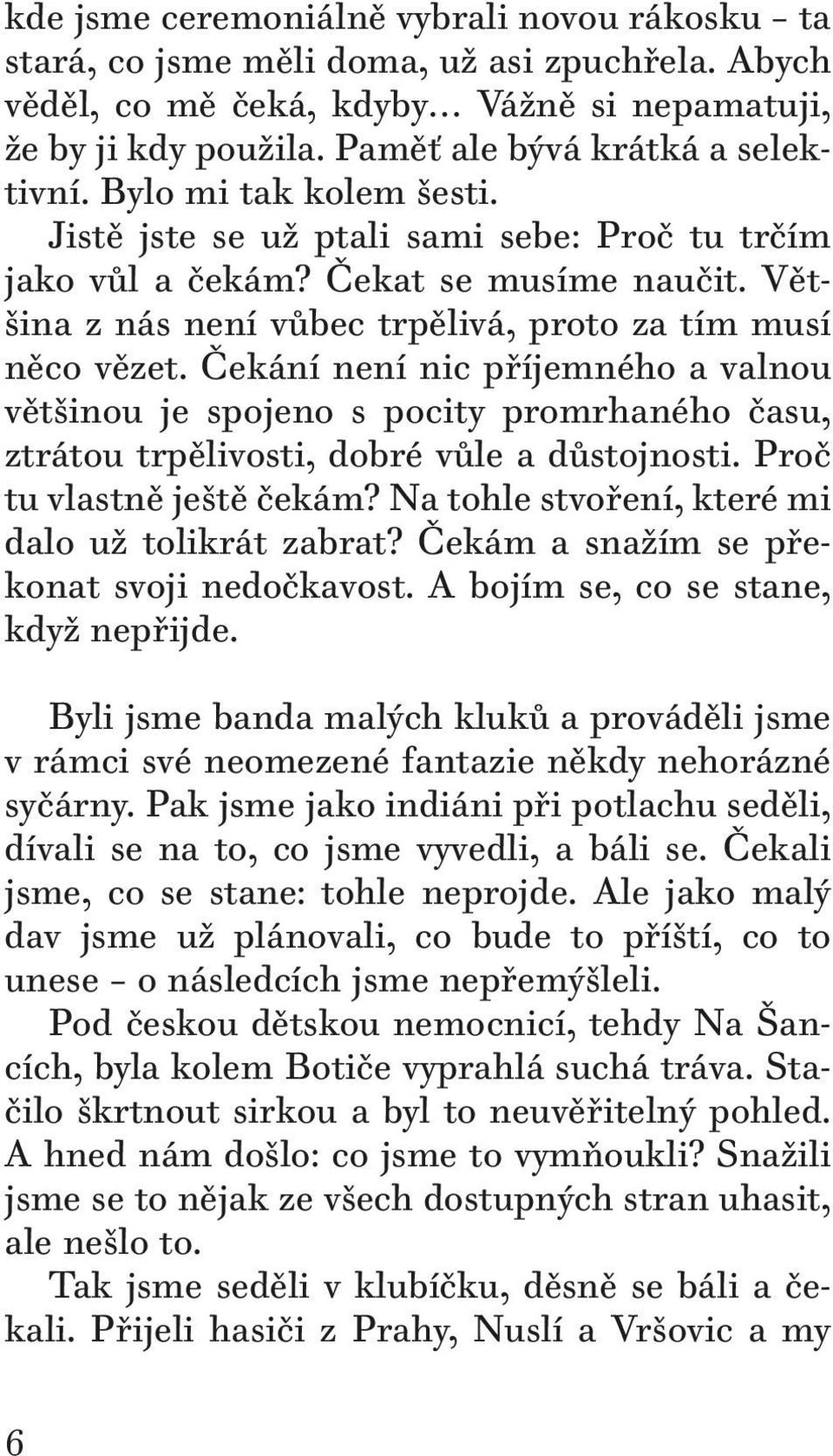 Čekání není nic příjemného a valnou většinou je spojeno s pocity promrhaného času, ztrátou trpělivosti, dobré vůle a důstojnosti. Proč tu vlastně ještě čekám?