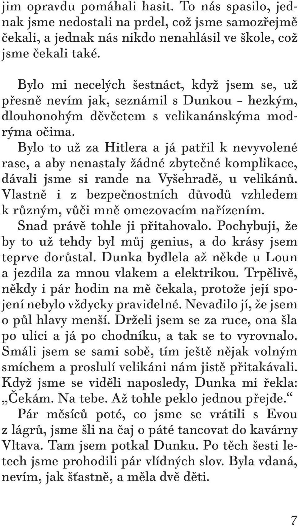 Bylo to už za Hitlera a já patřil k nevyvolené rase, a aby nenastaly žádné zbytečné komplikace, dávali jsme si rande na Vyšehradě, u velikánů.