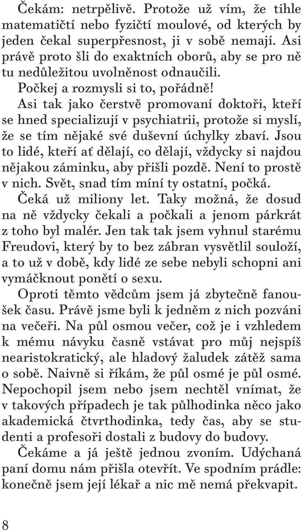 Asi tak jako čerstvě promovaní doktoři, kteří se hned specializují v psychiatrii, protože si myslí, že se tím nějaké své duševní úchylky zbaví.