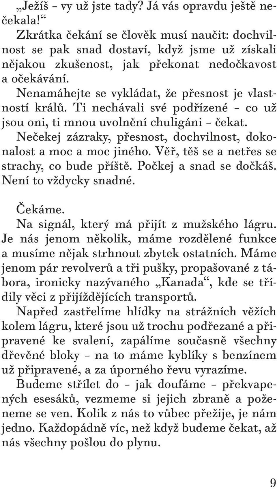 Nenamáhejte se vykládat, že přesnost je vlastností králů. Ti nechávali své podřízené co už jsou oni, ti mnou uvolnění chuligáni čekat.