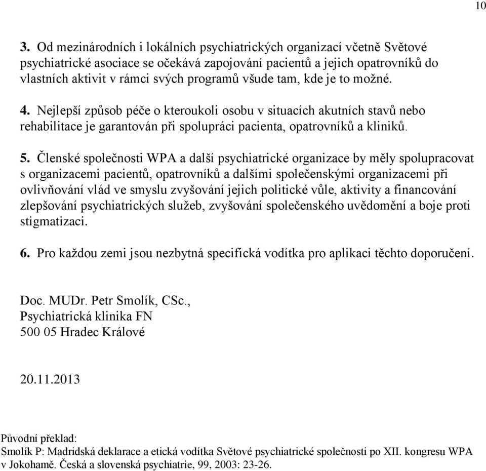 Členské společnosti WPA a další psychiatrické organizace by měly spolupracovat s organizacemi pacientů, opatrovníků a dalšími společenskými organizacemi při ovlivňování vlád ve smyslu zvyšování