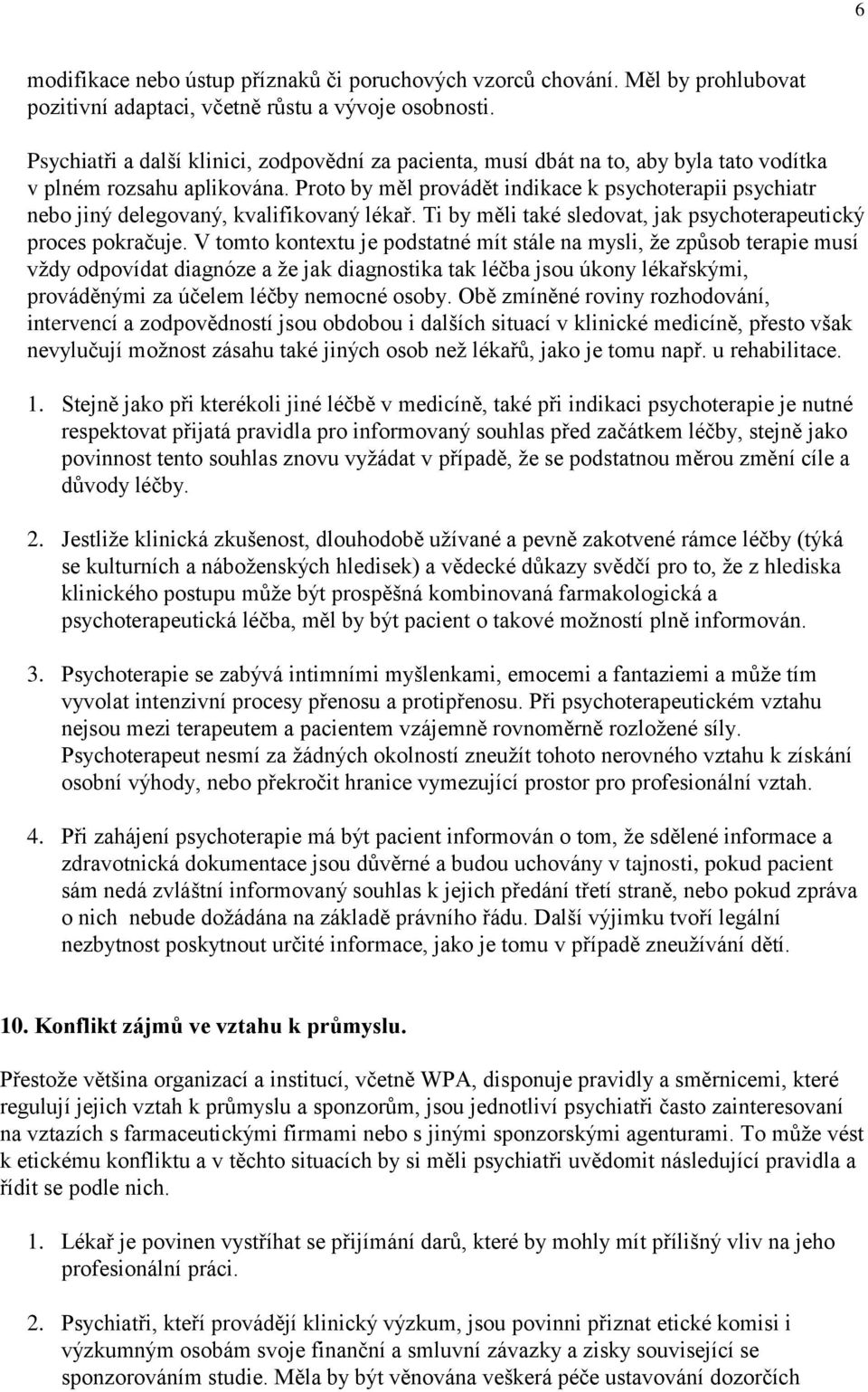 Proto by měl provádět indikace k psychoterapii psychiatr nebo jiný delegovaný, kvalifikovaný lékař. Ti by měli také sledovat, jak psychoterapeutický proces pokračuje.