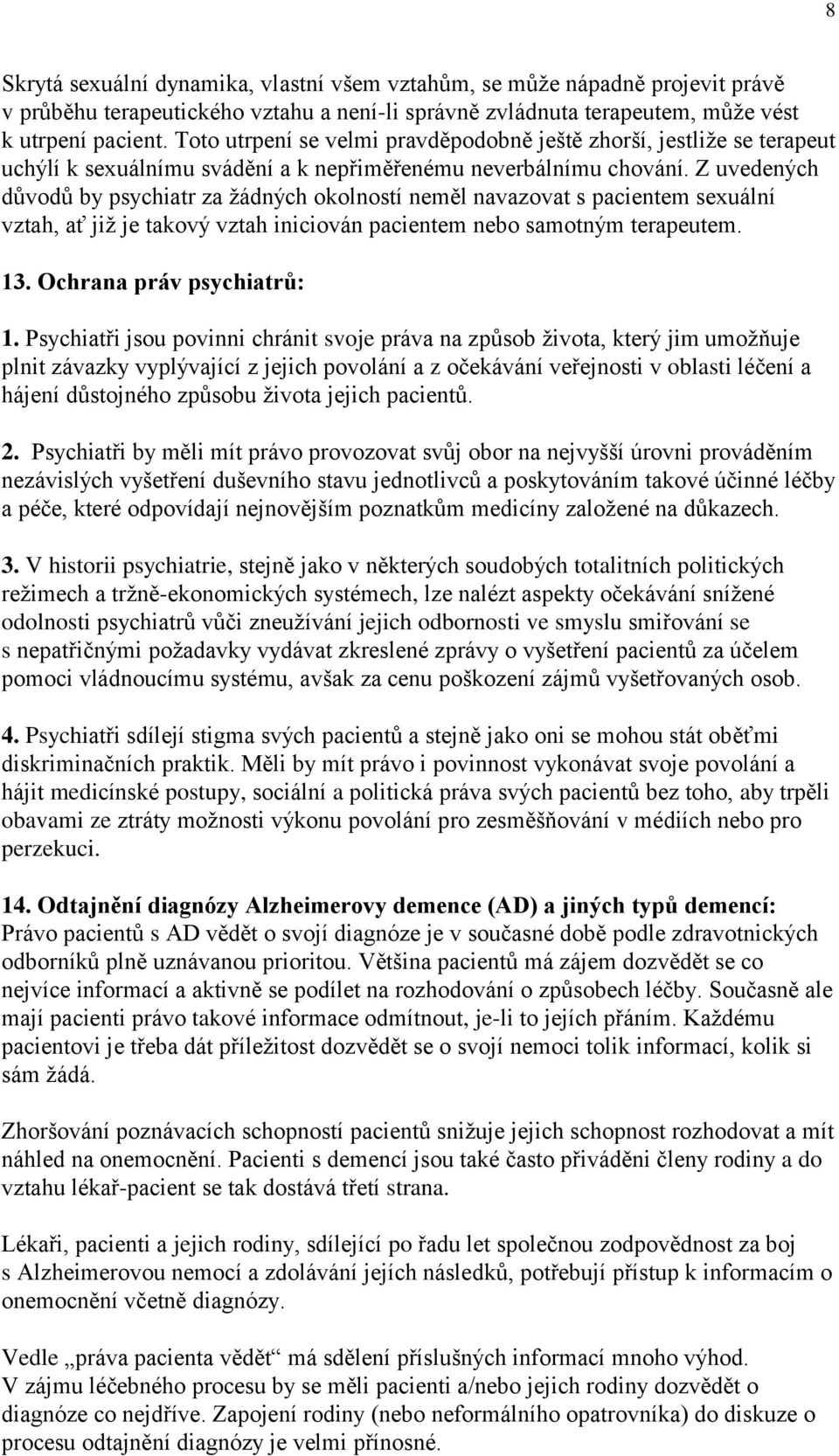 Z uvedených důvodů by psychiatr za žádných okolností neměl navazovat s pacientem sexuální vztah, ať již je takový vztah iniciován pacientem nebo samotným terapeutem. 13. Ochrana práv psychiatrů: 1.