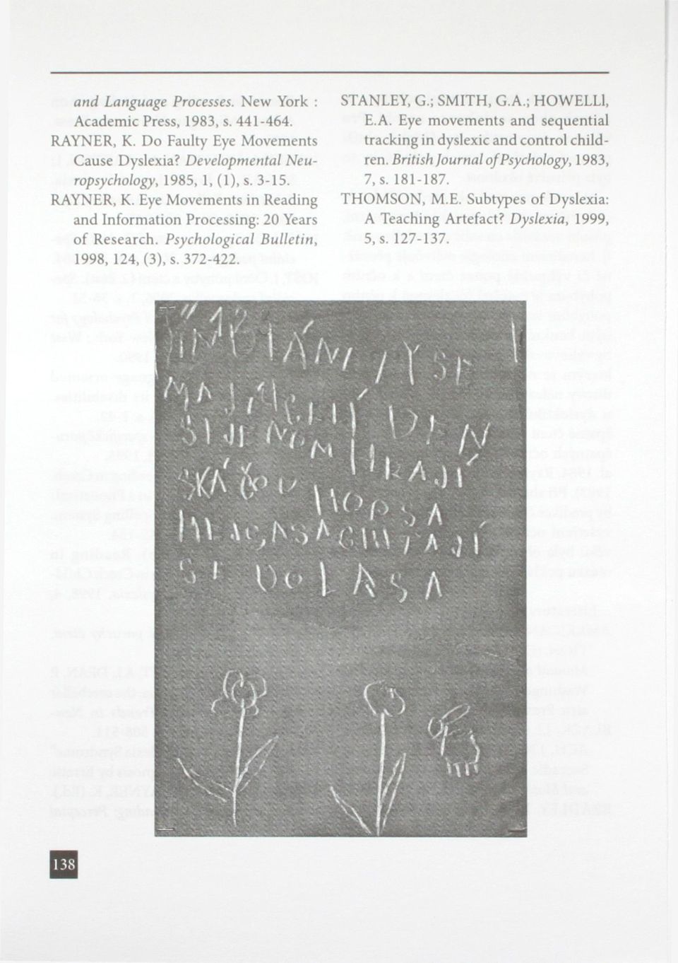 A. Eye movements and sequential tracking in dyslexie and control children. British Journal of Psychology, 1983, 7, s. 181-187. THOMSON, M.E. Subtypes of Dyslexia: A Teaching Artefact?