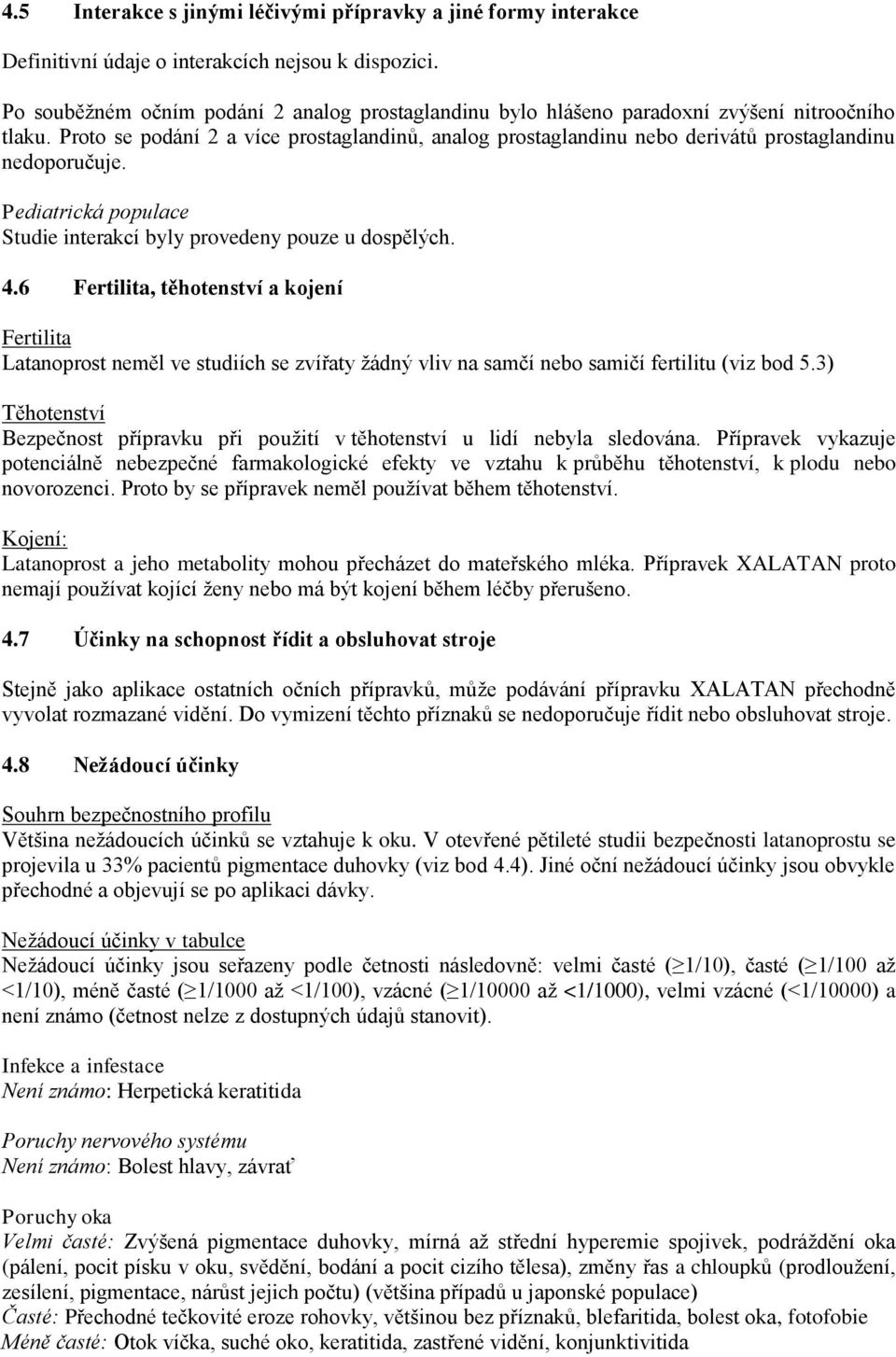 Proto se podání 2 a více prostaglandinů, analog prostaglandinu nebo derivátů prostaglandinu nedoporučuje. Studie interakcí byly provedeny pouze u dospělých. 4.