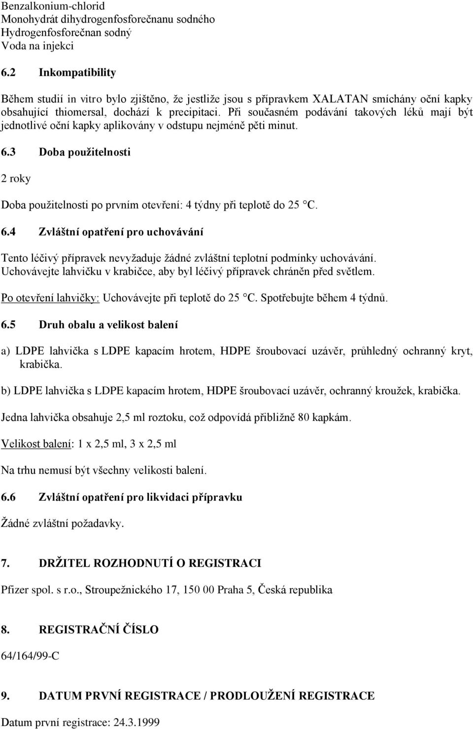 Při současném podávání takových léků mají být jednotlivé oční kapky aplikovány v odstupu nejméně pěti minut. 6.