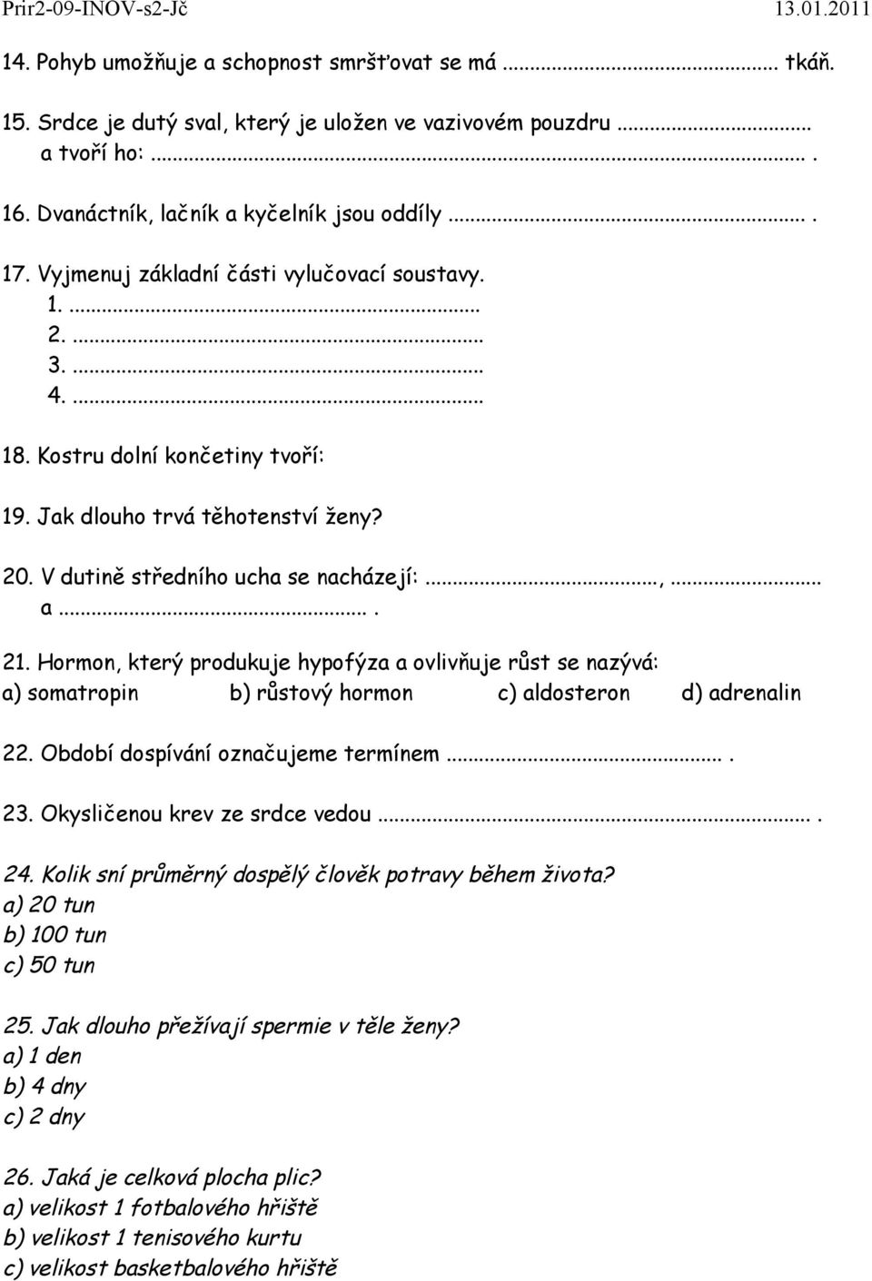 Hormon, který produkuje hypofýza a ovlivňuje růst se nazývá: a) somatropin b) růstový hormon c) aldosteron d) adrenalin 22. Období dospívání označujeme termínem.... 23.