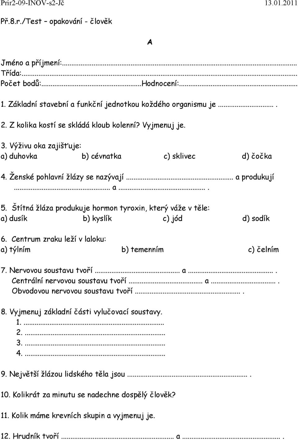 Štítná žláza produkuje hormon tyroxin, který váže v těle: a) dusík b) kyslík c) jód d) sodík 6. Centrum zraku leží v laloku: a) týlním b) temenním c) čelním 7. Nervovou soustavu tvoří... a.... Centrální nervovou soustavu tvoří.