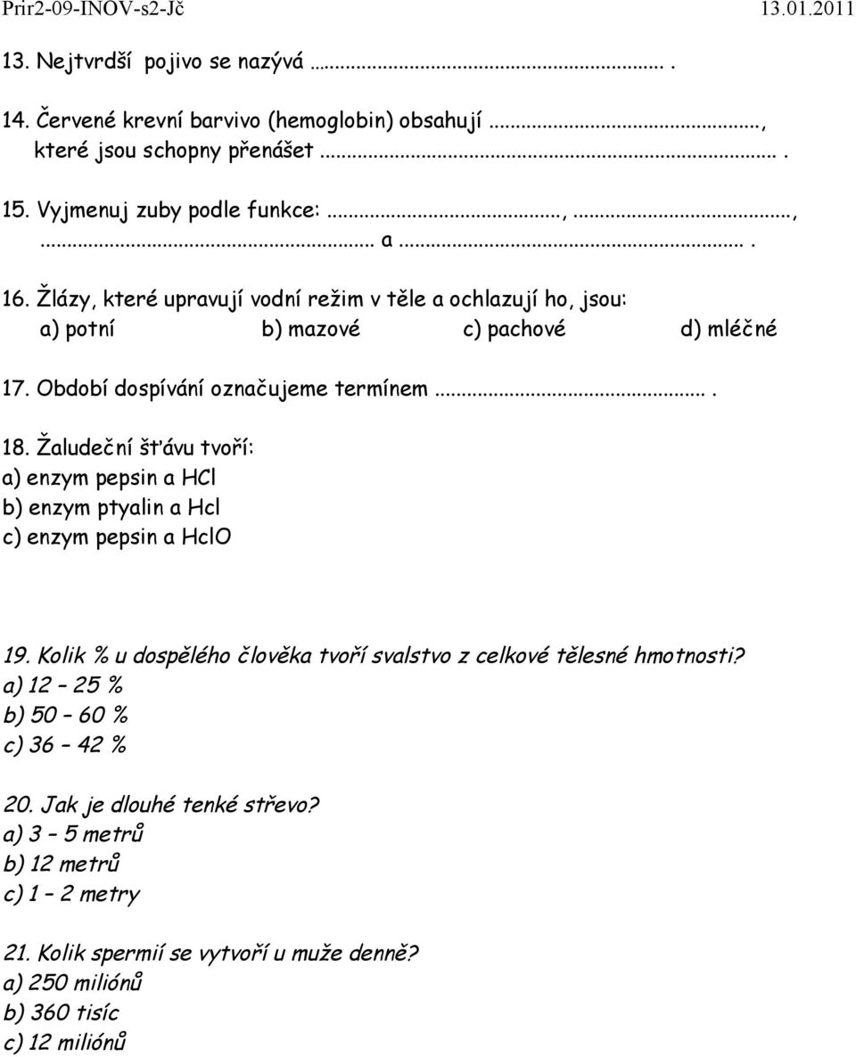 Žaludeční šťávu tvoří: a) enzym pepsin a HCl b) enzym ptyalin a Hcl c) enzym pepsin a HclO 19. Kolik % u dospělého člověka tvoří svalstvo z celkové tělesné hmotnosti?