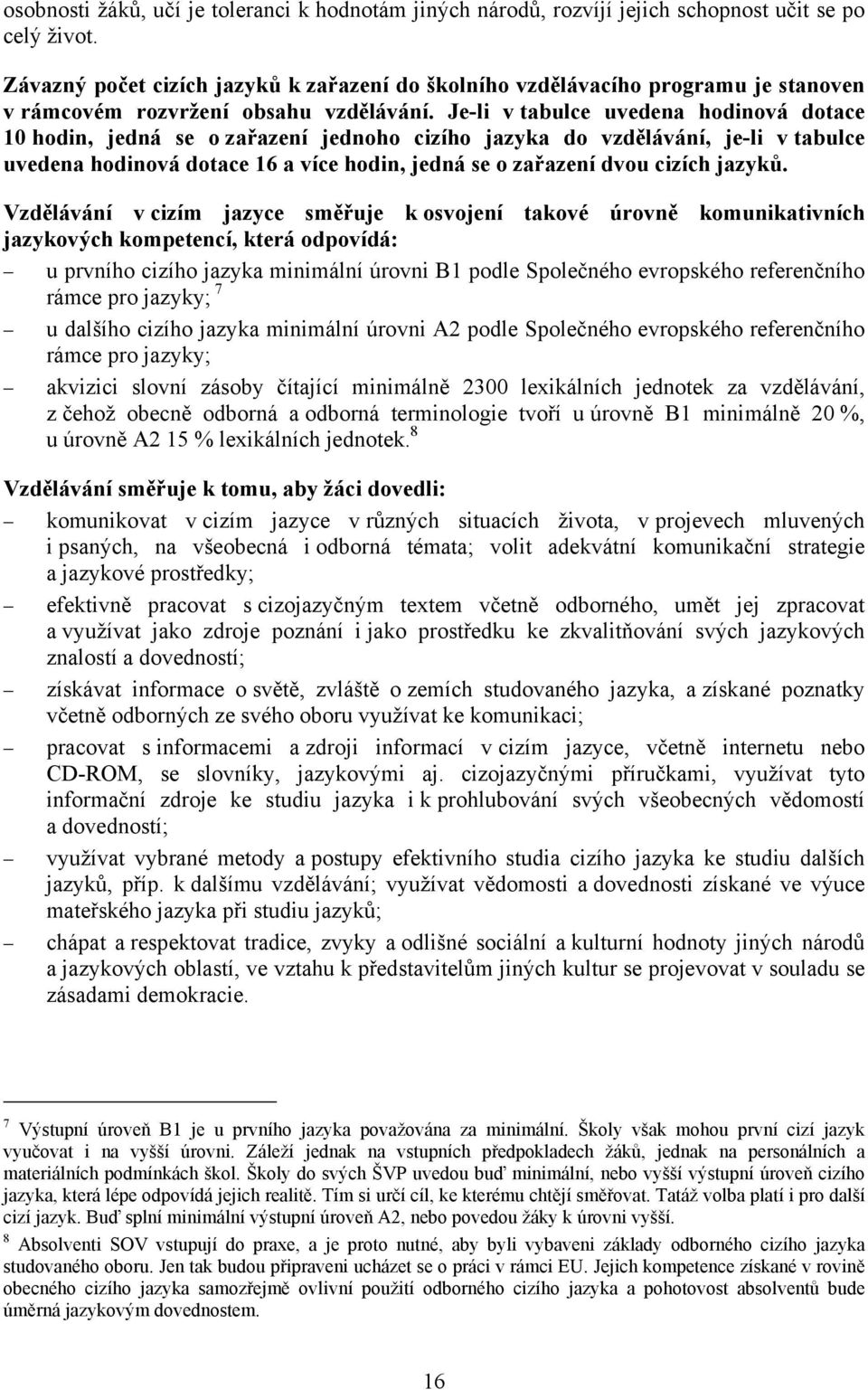 Je-li v tabulce uvedena hodinová dotace 10 hodin, jedná se o zařazení jednoho cizího jazyka do vzdělávání, je-li v tabulce uvedena hodinová dotace 16 a více hodin, jedná se o zařazení dvou cizích