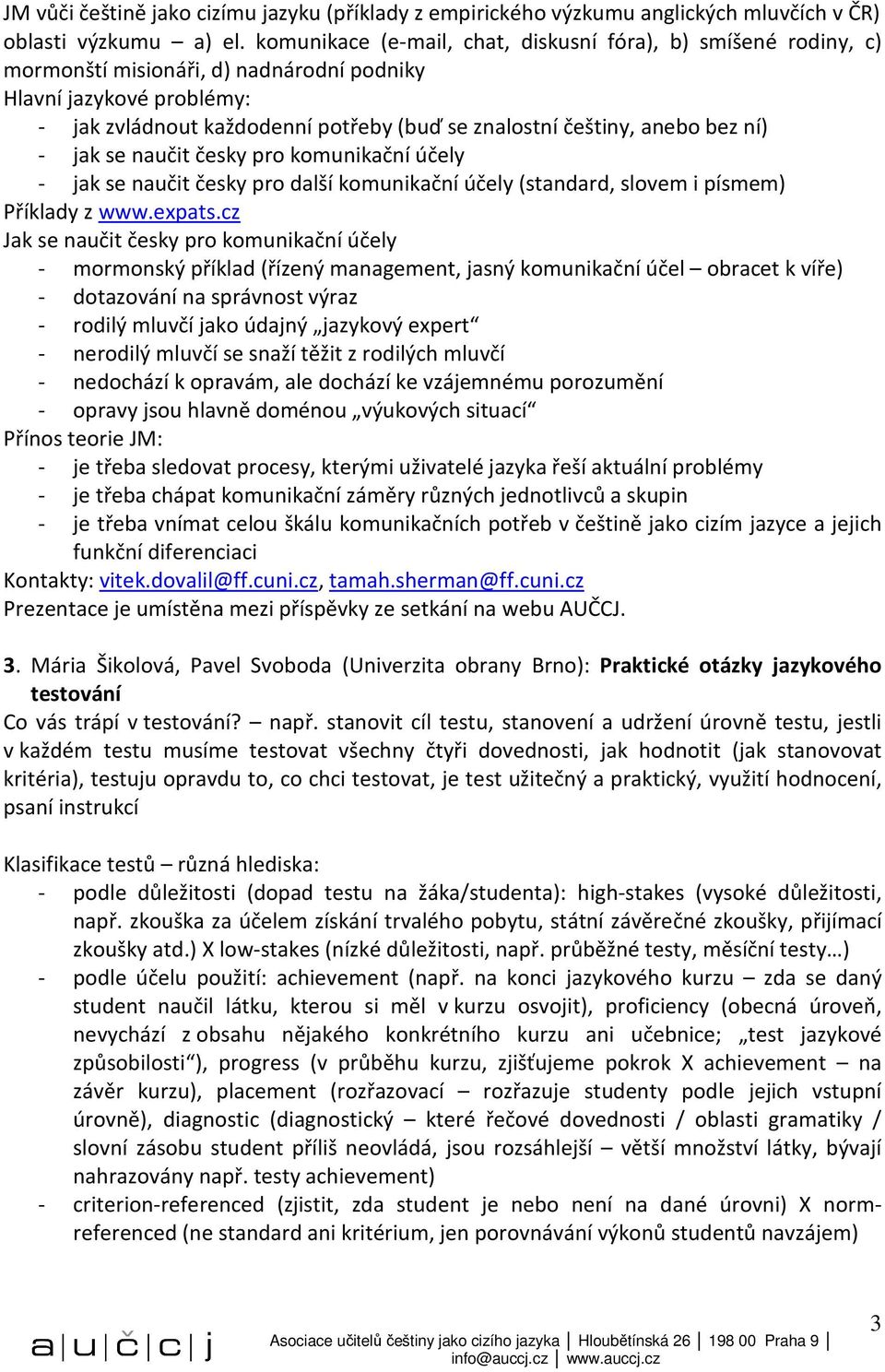 anebo bez ní) - jak se naučit česky pro komunikační účely - jak se naučit česky pro další komunikační účely (standard, slovem i písmem) Příklady z www.expats.