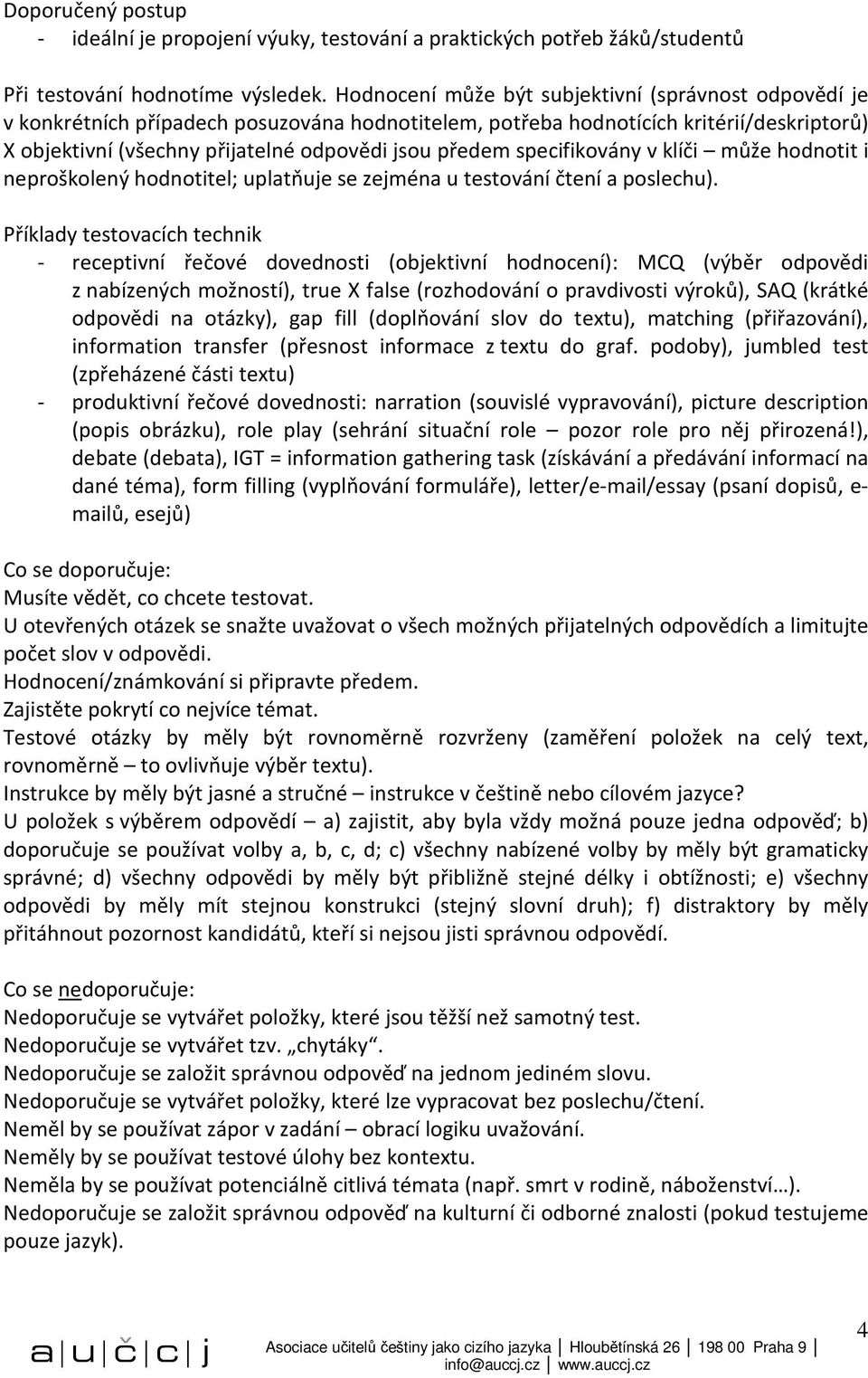 specifikovány v klíči může hodnotit i neproškolený hodnotitel; uplatňuje se zejména u testování čtení a poslechu).