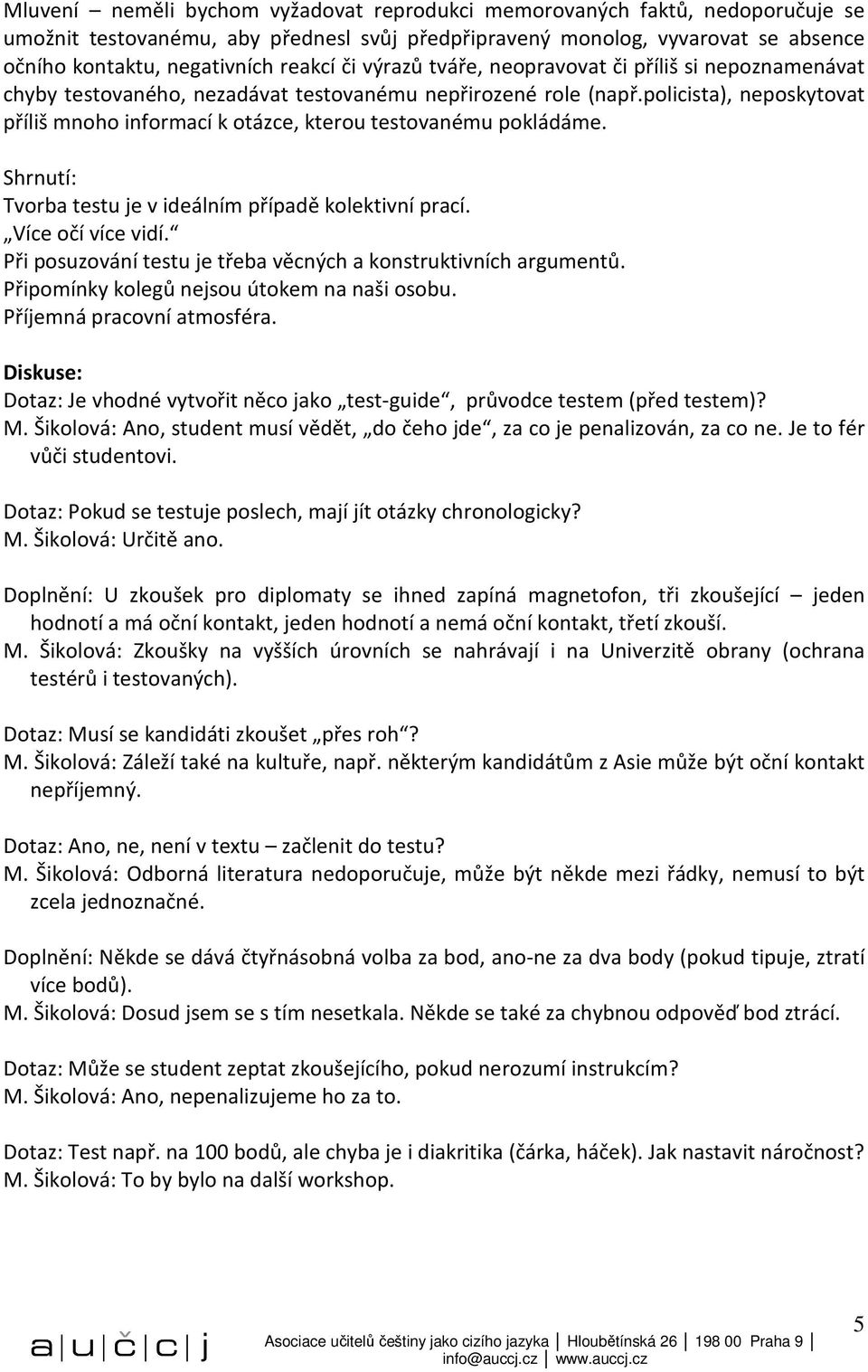 policista), neposkytovat příliš mnoho informací k otázce, kterou testovanému pokládáme. Shrnutí: Tvorba testu je v ideálním případě kolektivní prací. Více očí více vidí.