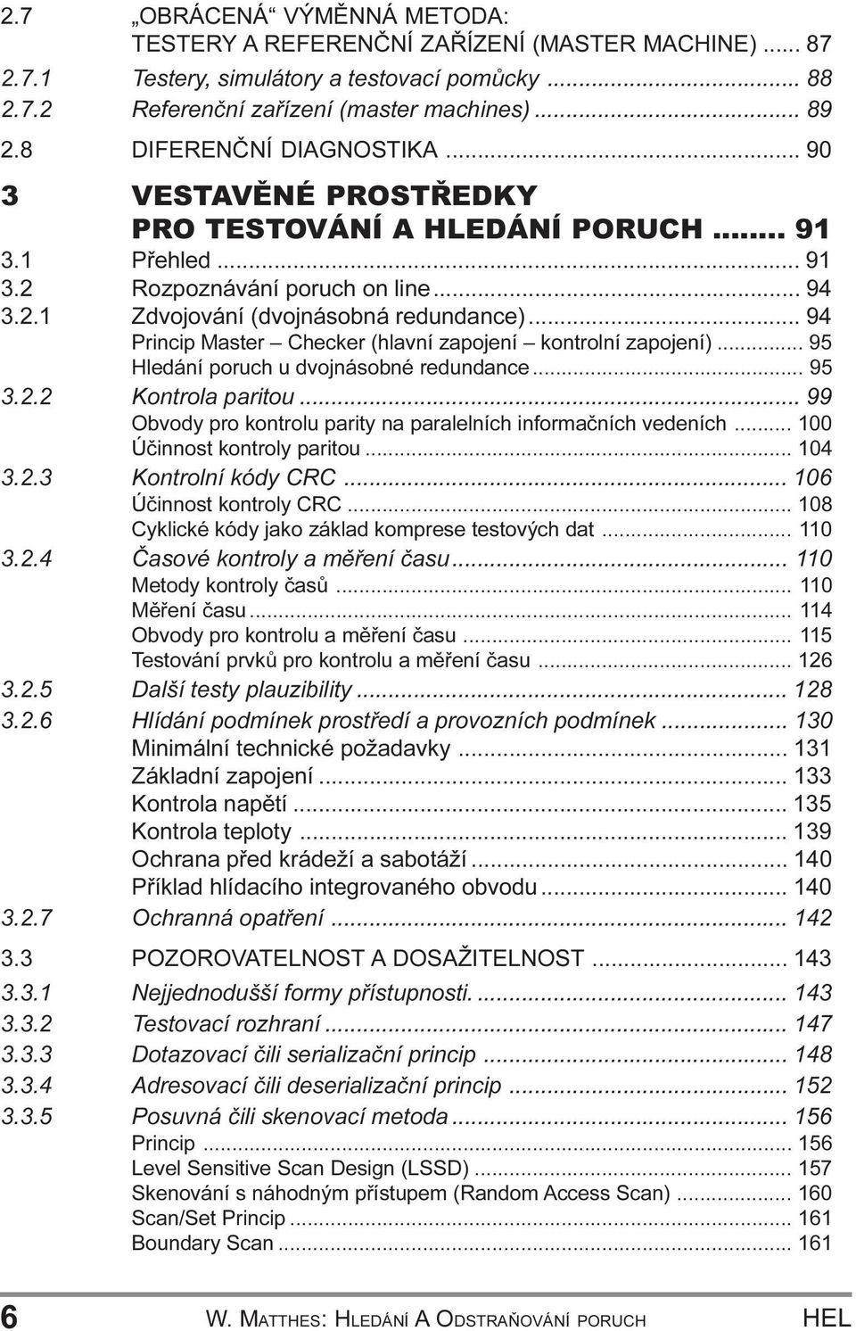 zapojení kontrolní zapojení) 95 Hledání poruch u dvojnásobné redundance 95 3 2 2 Kontrola paritou 99 Obvody pro kontrolu parity na paralelních informaèních vedeních 100 Úèinnost kontroly paritou 104