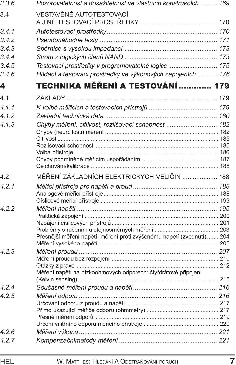 4TECHNIKA MÌØENÍ A TESTOVÁNÍ 179 4 1 ZÁKLADY 179 4 1 1 K volbì mìøicích a testovacích pøístrojù 179 4 1 2 Základní technická data 180 4 1 3Chyby mìøení, citlivost, rozlišovací schopnost 182 Chyby