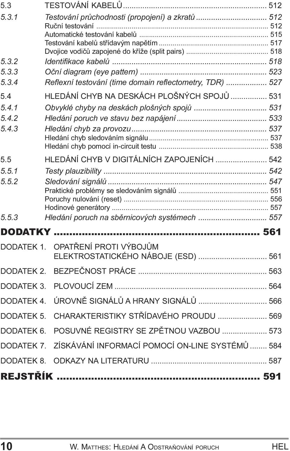 5 4 1 Obvyklé chyby na deskách plošných spojù 531 5 4 2 Hledání poruch ve stavu bez napájení 533 5 4 3Hledání chyb za provozu 537 Hledání chyb sledováním signálu 537 Hledání chyb pomocí in-circuit