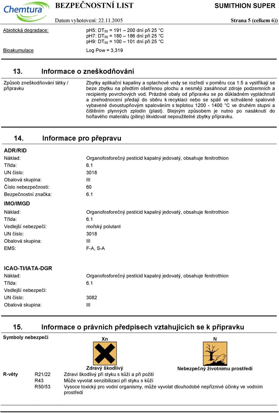 Informace o zneškodňování Způsob zneškodňování látky / přípravku Zbytky aplikační kapaliny a oplachové vody se rozředí v poměru cca 1:5 a vystříkají se beze zbytku na předtím ošetřenou plochu a