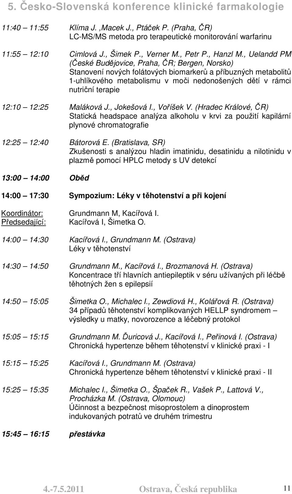 12:10 12:25 Maláková J., Jokešová I., Voříšek V. (Hradec Králové, ČR) Statická headspace analýza alkoholu v krvi za použití kapilární plynové chromatografie 12:25 12:40 Bátorová E.