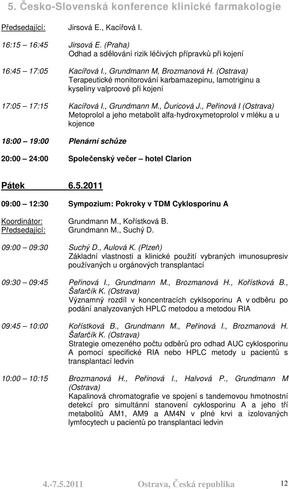 , Peřinová I (Ostrava) Metoprolol a jeho metabolit alfa-hydroxymetoprolol v mléku a u kojence 18:00 19:00 Plenární schůze 20:00 24:00 Společenský večer hotel Clarion Pátek 6.5.