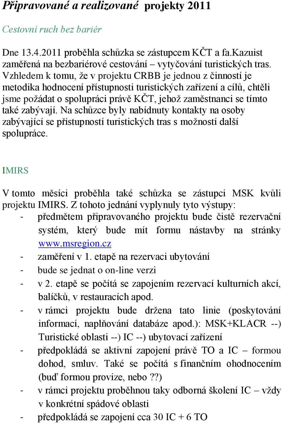 zabývají. Na schůzce byly nabídnuty kontakty na osoby zabývající se přístupností turistických tras s možností další spolupráce.