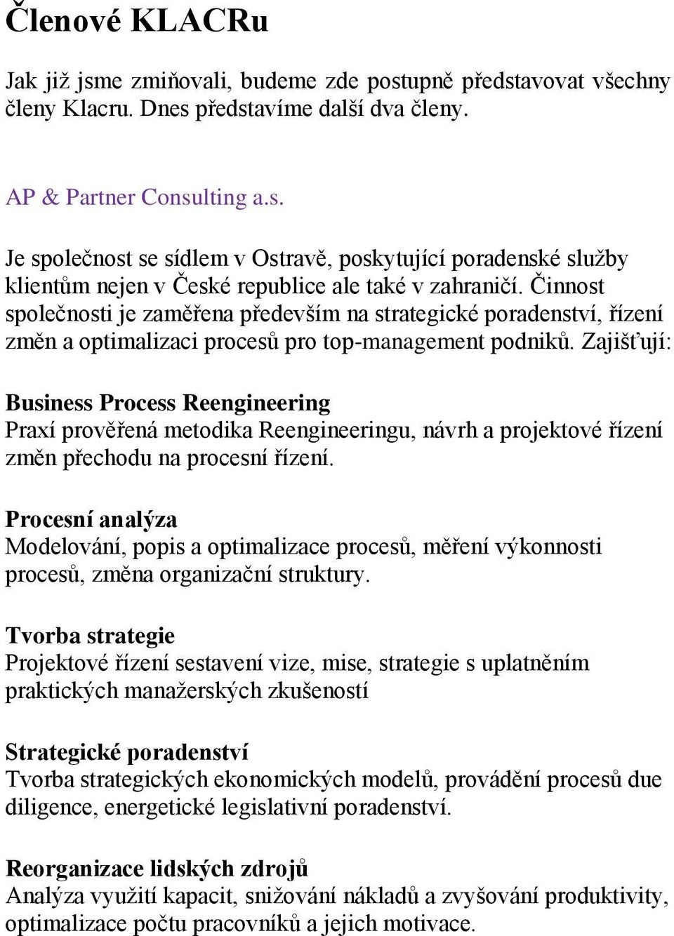 Zajišťují: Business Process Reengineering Praxí prověřená metodika Reengineeringu, návrh a projektové řízení změn přechodu na procesní řízení.