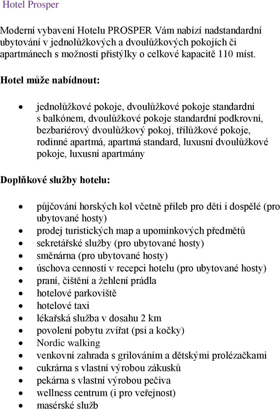 apartmá standard, luxusní dvoulůžkové pokoje, luxusní apartmány Doplňkové služby hotelu: půjčování horských kol včetně přileb pro děti i dospělé (pro ubytované hosty) prodej turistických map a