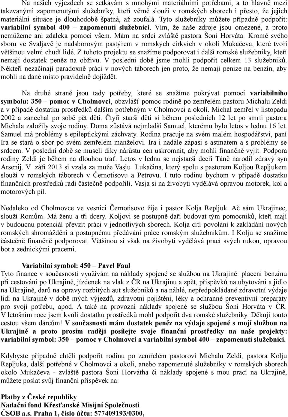 Mám na srdci zvláště pastora Šoni Horváta. Kromě svého sboru ve Svaljavě je nadsborovým pastýřem v romských církvích v okolí Mukačeva, které tvoří většinou velmi chudí lidé.