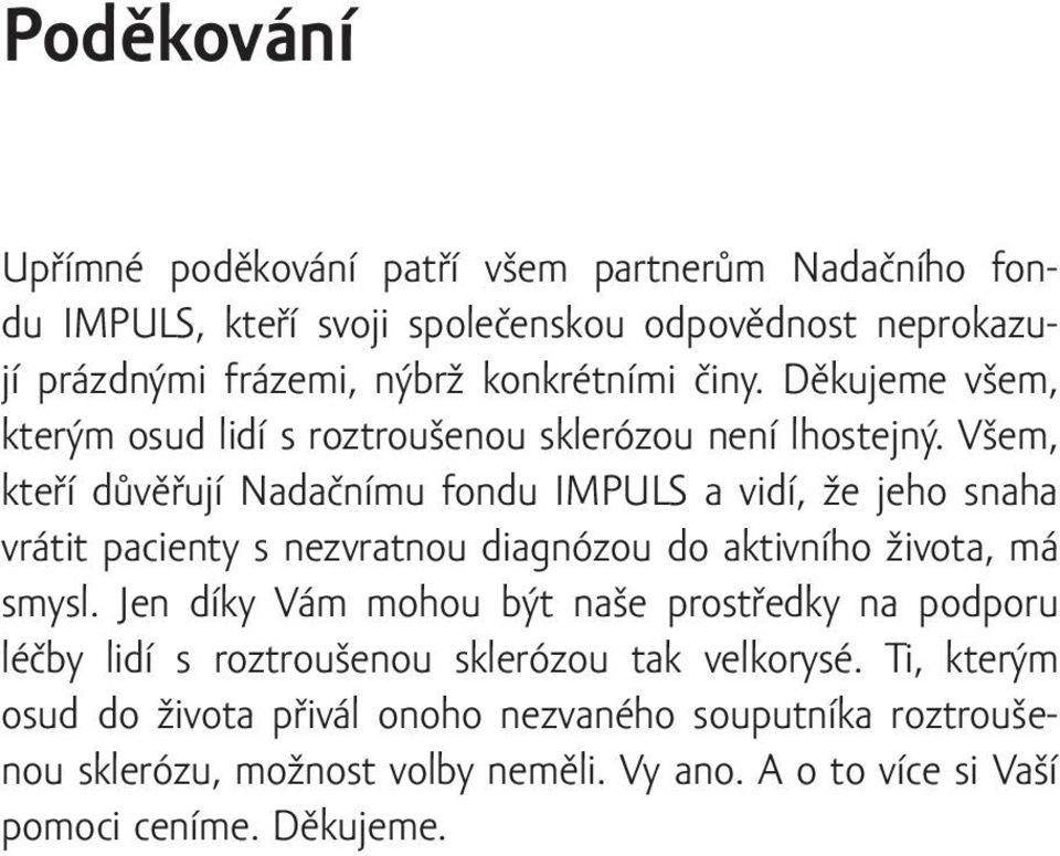 Všem, kteří důvěřují Nadačnímu fondu IMPULS a vidí, že jeho snaha vrátit pacienty s nezvratnou diagnózou do aktivního života, má smysl.