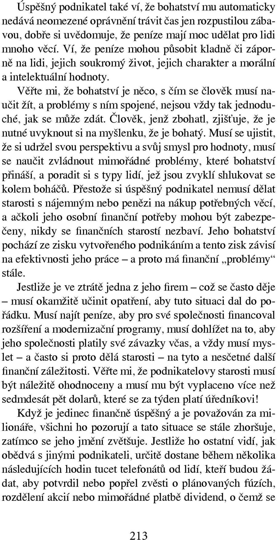 Věřte mi, že bohatství je něco, s čím se člověk musí naučit žít, a problémy s ním spojené, nejsou vždy tak jednoduché, jak se může zdát.