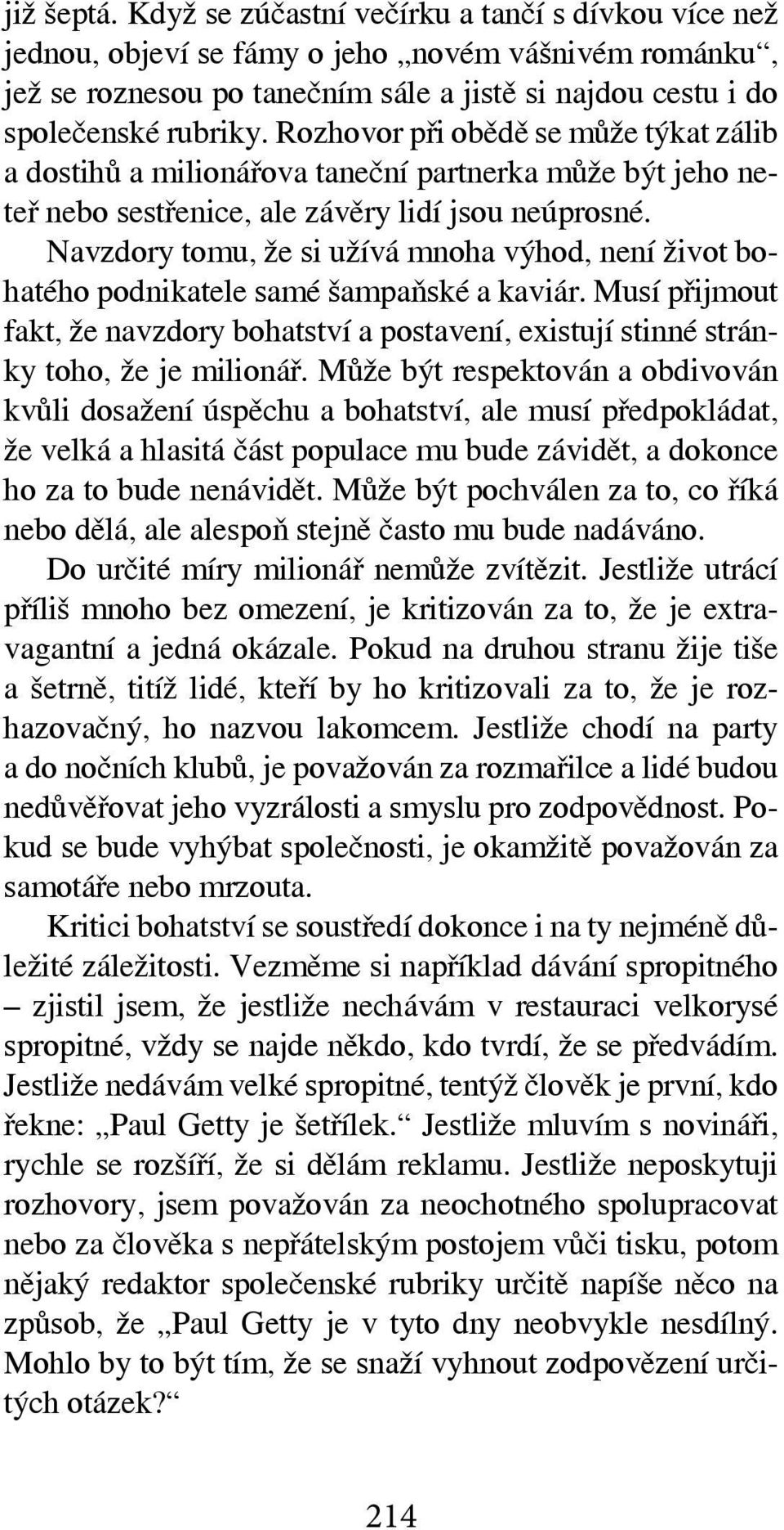 Navzdory tomu, že si užívá mnoha výhod, není život bohatého podnikatele samé šampaňské a kaviár. Musí přijmout fakt, že navzdory bohatství a postavení, existují stinné stránky toho, že je milionář.