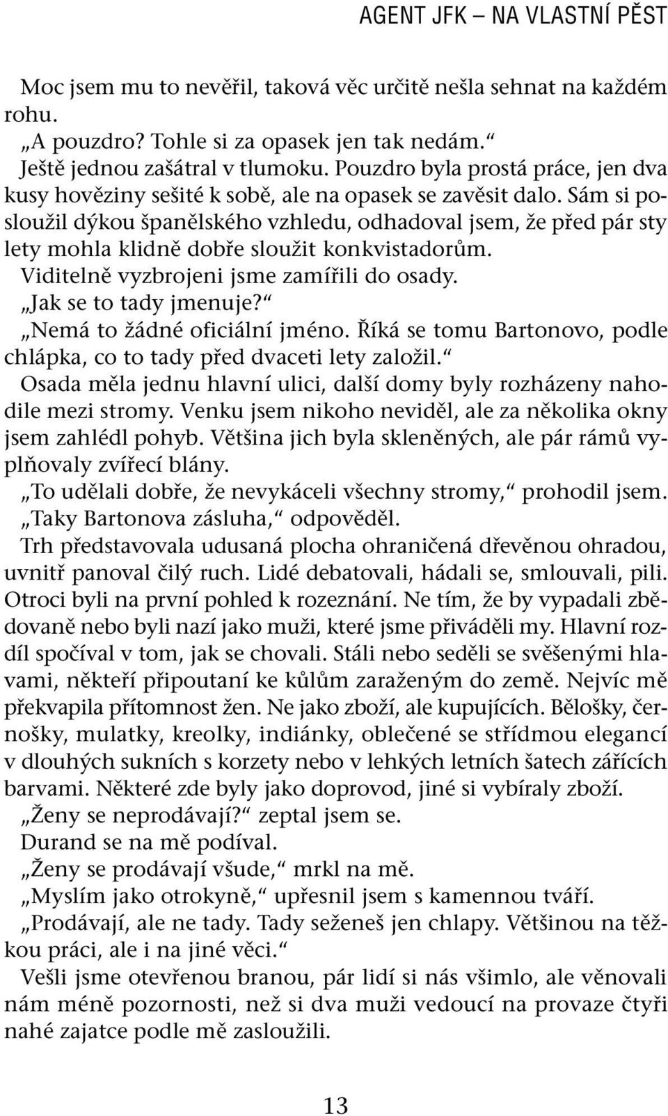 Sám si posloužil dýkou španělského vzhledu, odhadoval jsem, že před pár sty lety mohla klidně dobře sloužit konkvistadorům. Viditelně vyzbrojeni jsme zamířili do osady. Jak se to tady jmenuje?