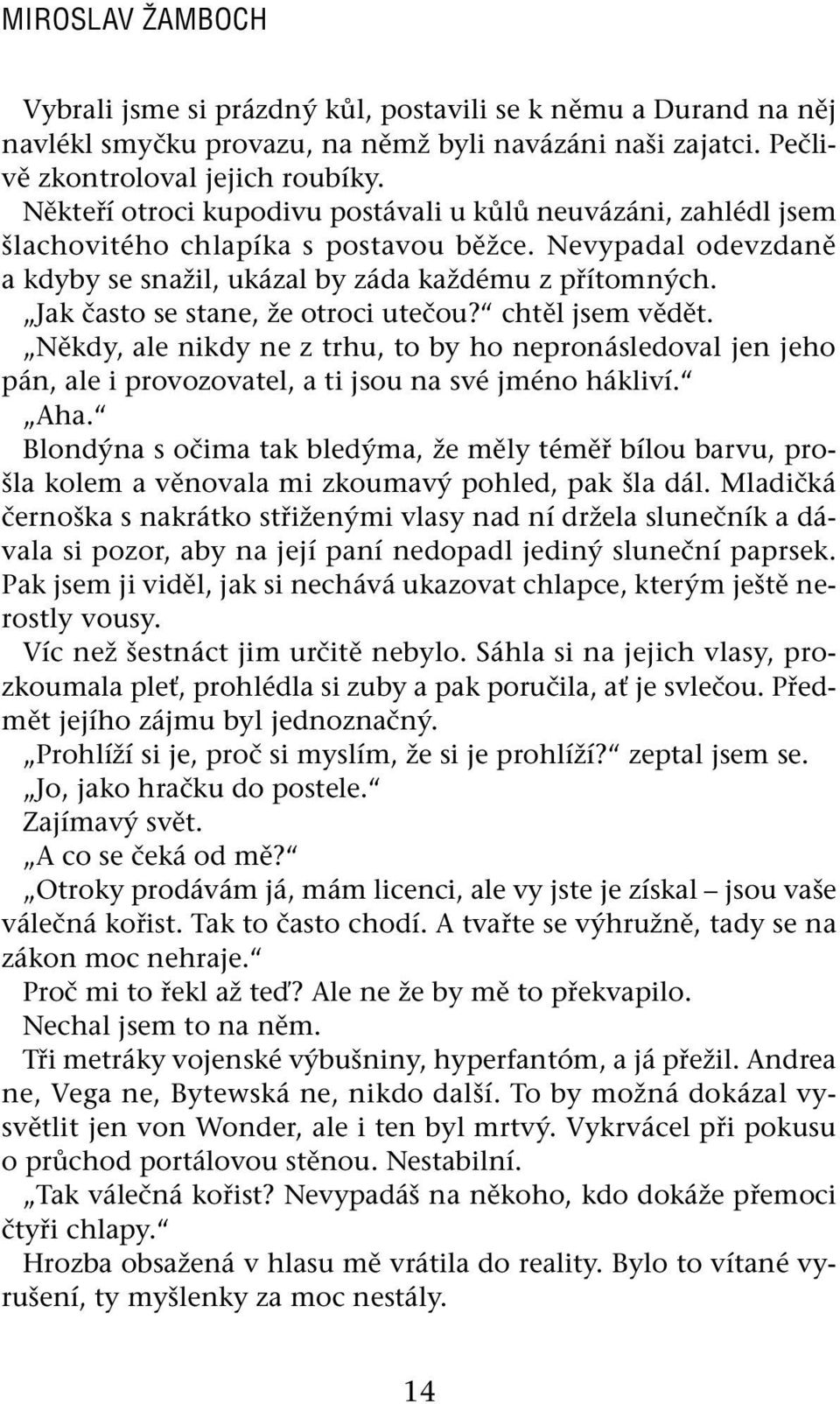 Jak často se stane, že otroci utečou? chtěl jsem vědět. Někdy, ale nikdy ne z trhu, to by ho nepronásledoval jen jeho pán, ale i provozovatel, a ti jsou na své jméno hákliví. Aha.