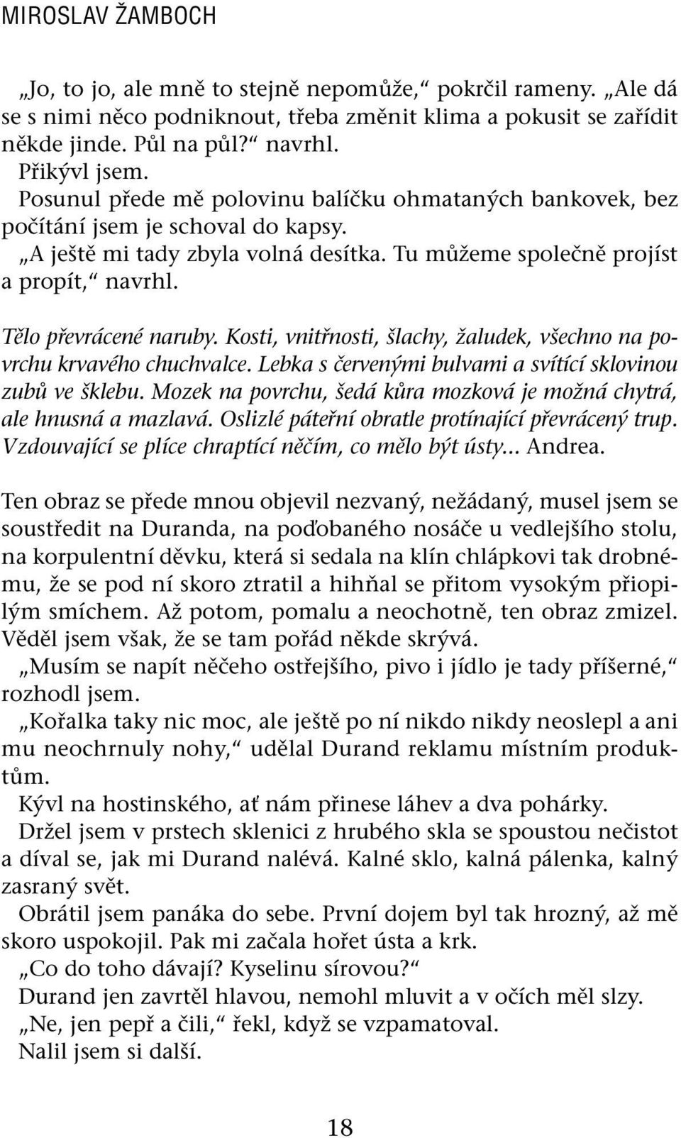 Kosti, vnitřnosti, šlachy, žaludek, všechno na povrchu krvavého chuchvalce. Lebka s červenými bulvami a svítící sklovinou zubů ve šklebu.