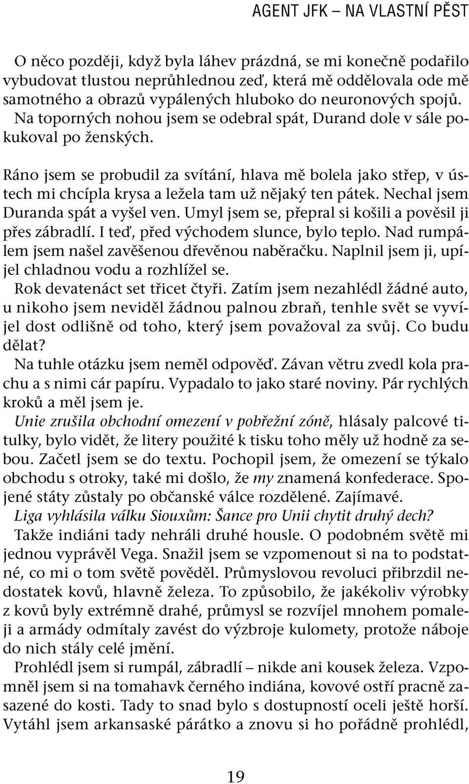 Ráno jsem se probudil za svítání, hlava mě bolela jako střep, v ústech mi chcípla krysa a ležela tam už nějaký ten pátek. Nechal jsem Duranda spát a vyšel ven.