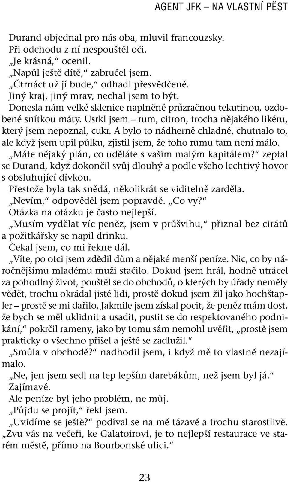 A bylo to nádherně chladné, chutnalo to, ale když jsem upil půlku, zjistil jsem, že toho rumu tam není málo. Máte nějaký plán, co uděláte s vaším malým kapitálem?