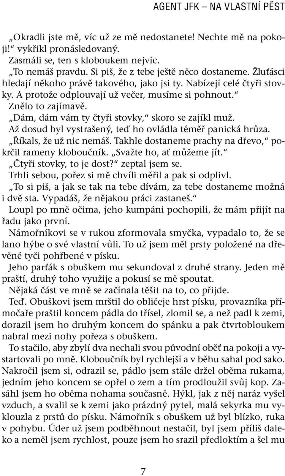 Dám, dám vám ty čtyři stovky, skoro se zajíkl muž. Až dosud byl vystrašený, teď ho ovládla téměř panická hrůza. Říkals, že už nic nemáš. Takhle dostaneme prachy na dřevo, pokrčil rameny kloboučník.