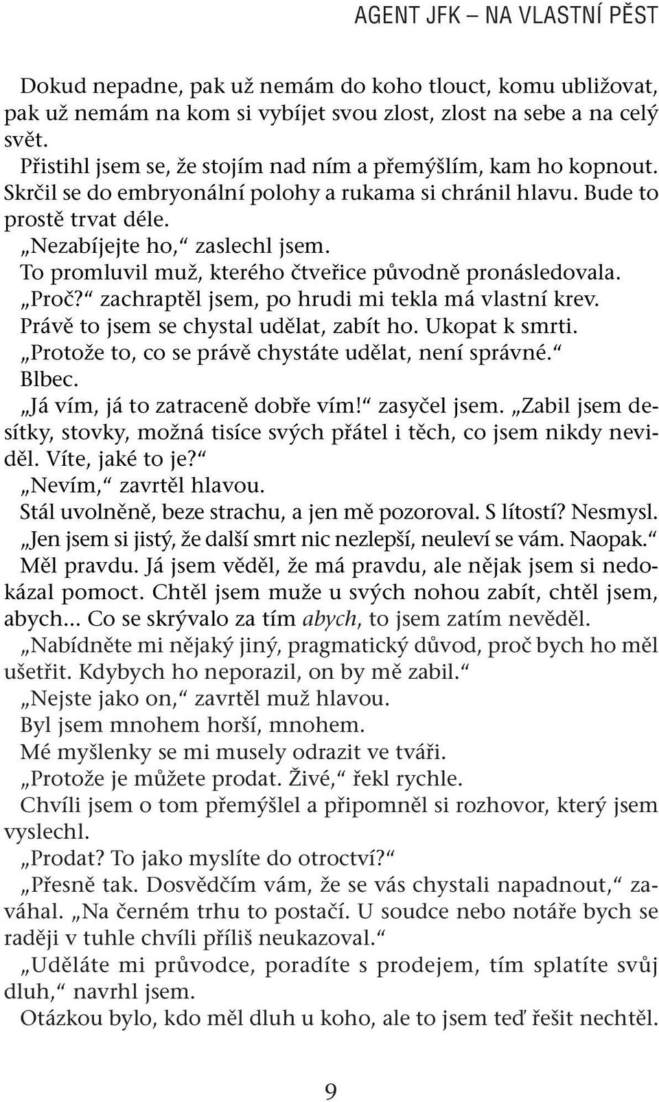 To promluvil muž, kterého čtveřice původně pronásledovala. Proč? zachraptěl jsem, po hrudi mi tekla má vlastní krev. Právě to jsem se chystal udělat, zabít ho. Ukopat k smrti.