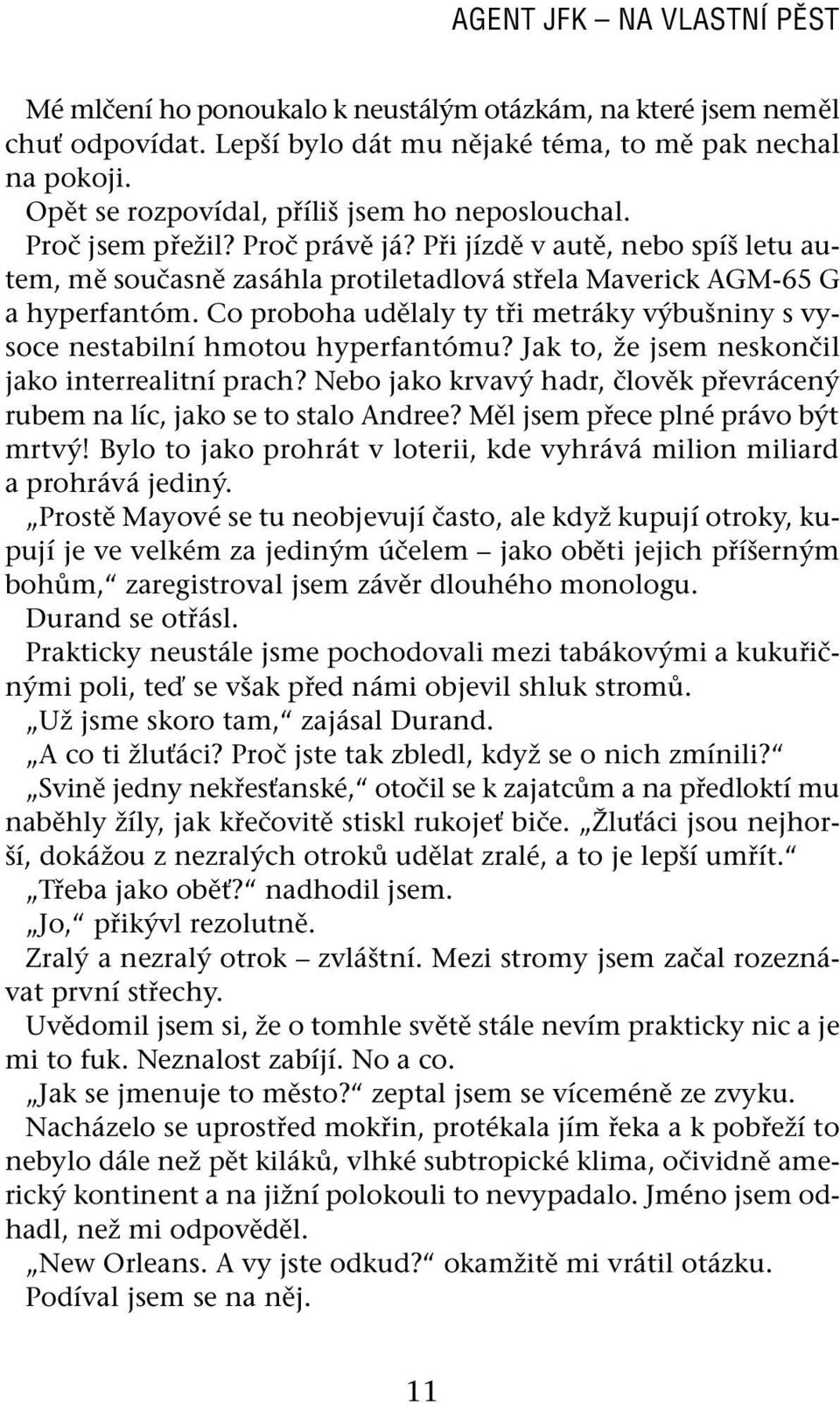 Co proboha udělaly ty tři metráky výbušniny s vysoce nestabilní hmotou hyperfantómu? Jak to, že jsem neskončil jako interrealitní prach?