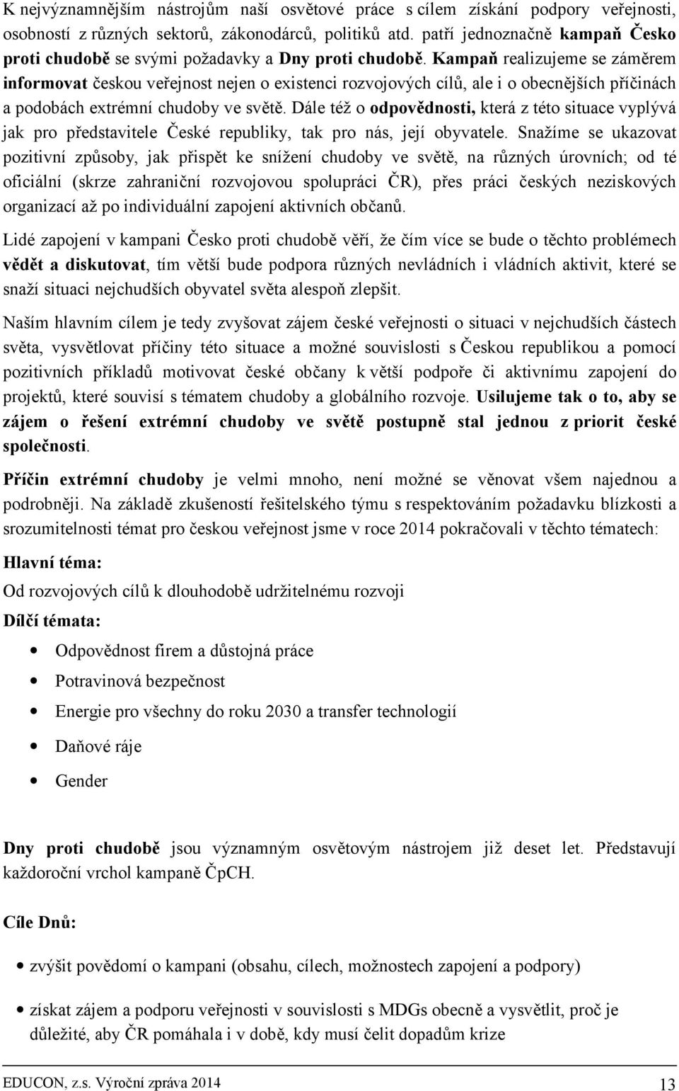 Kampaň realizujeme se záměrem informovat českou veřejnost nejen o existenci rozvojových cílů, ale i o obecnějších příčinách a podobách extrémní chudoby ve světě.