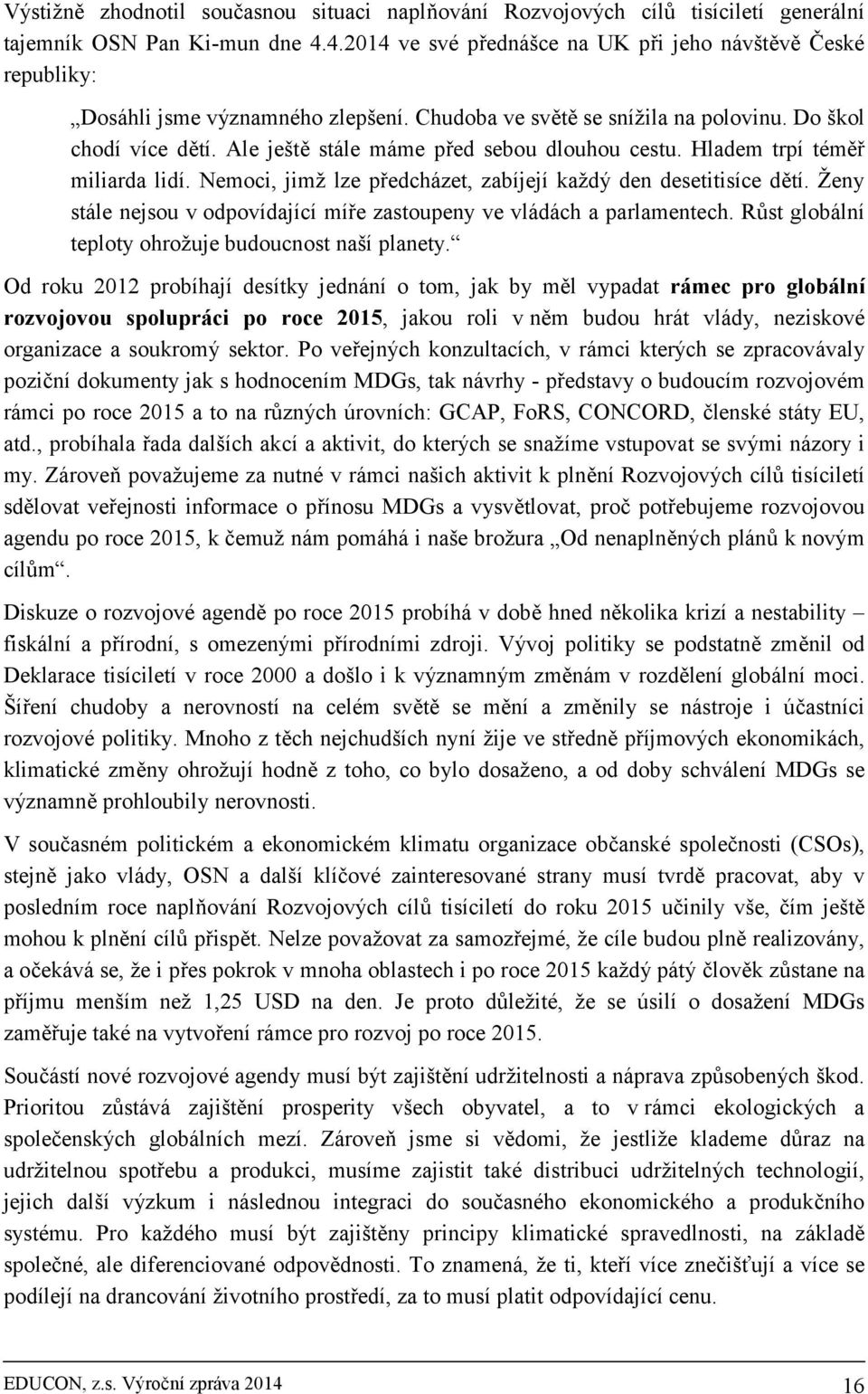 Ale ještě stále máme před sebou dlouhou cestu. Hladem trpí téměř miliarda lidí. Nemoci, jimž lze předcházet, zabíjejí každý den desetitisíce dětí.