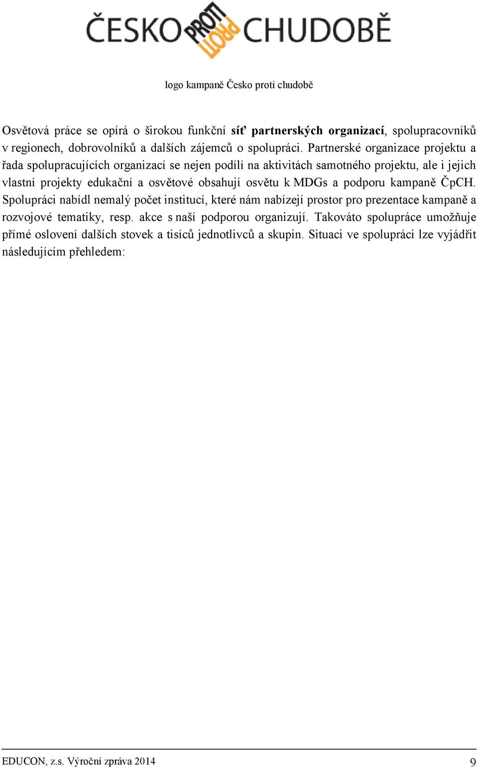 k MDGs a podporu kampaně ČpCH. Spolupráci nabídl nemalý počet institucí, které nám nabízejí prostor pro prezentace kampaně a rozvojové tematiky, resp.