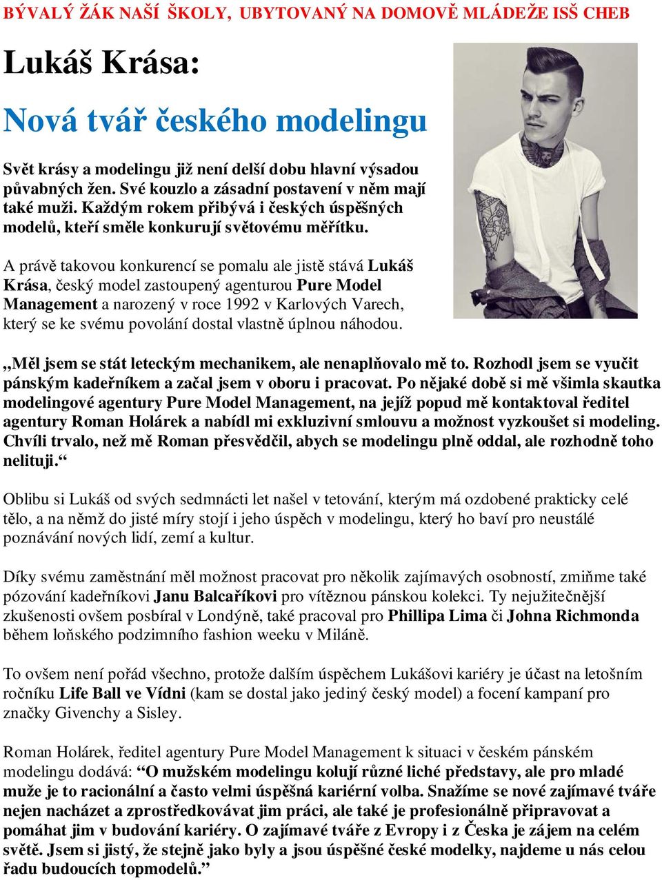 A právě takovou konkurencí se pomalu ale jistě stává Lukáš Krása, český model zastoupený agenturou Pure Model Management a narozený v roce 1992 v Karlových Varech, který se ke svému povolání dostal