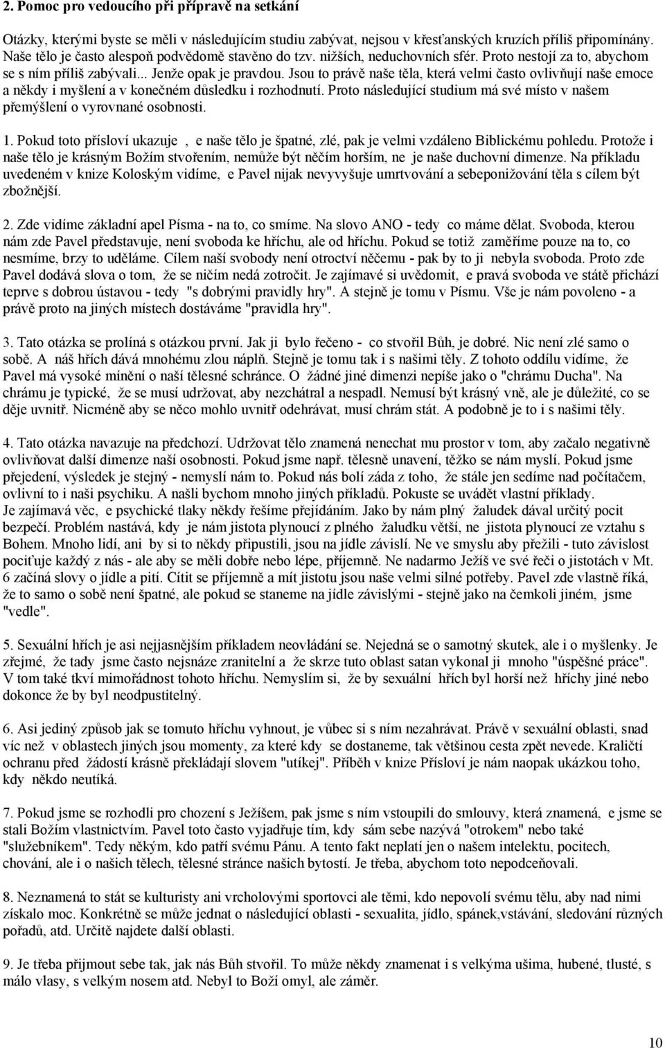 Jsou to právě naše těla, která velmi často ovlivňují naše emoce a někdy i myšlení a v konečném důsledku i rozhodnutí. Proto následující studium má své místo v našem přemýšlení o vyrovnané osobnosti.