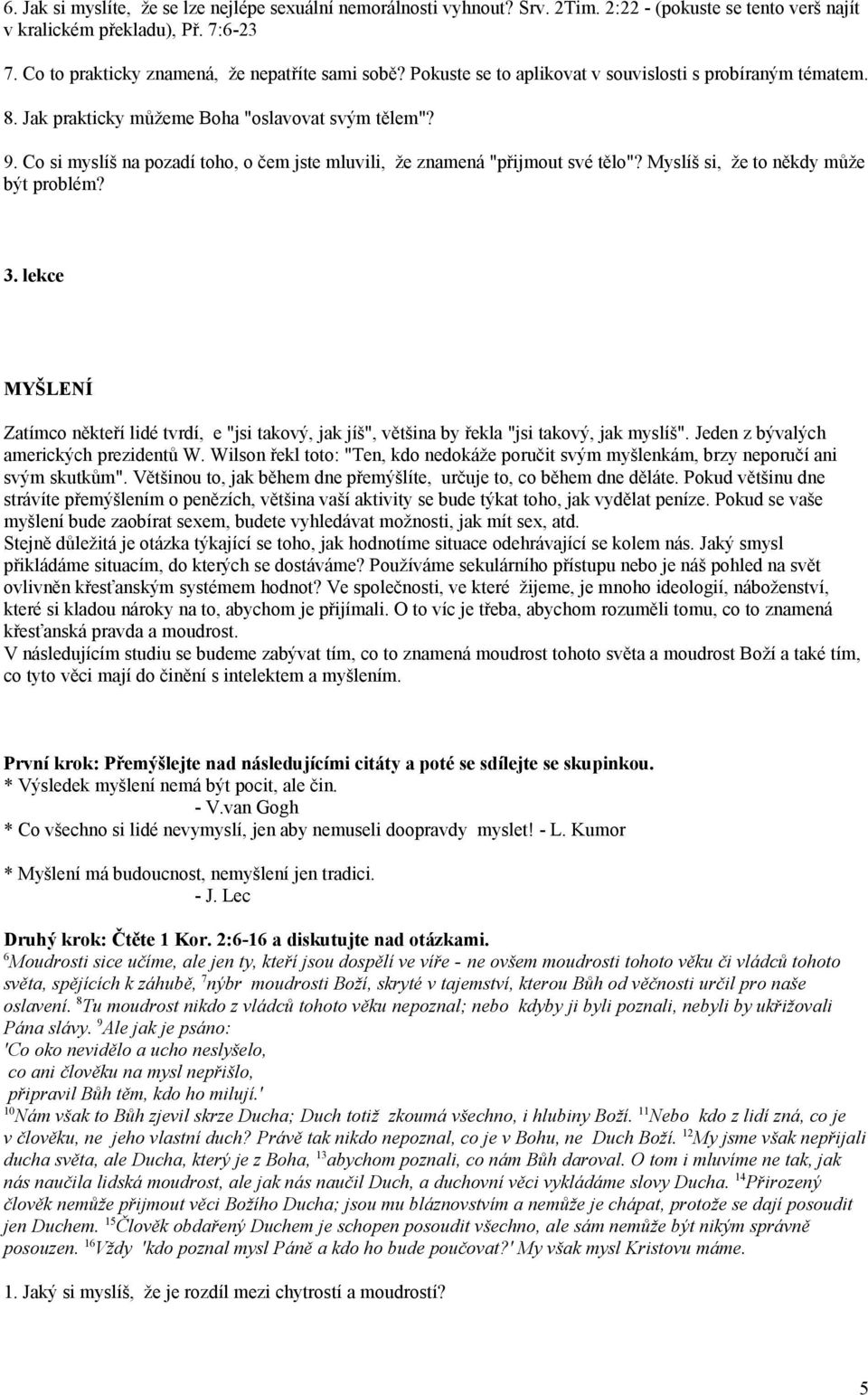 Myslíš si, že to někdy může být problém? 3. lekce MYŠLENÍ Zatímco někteří lidé tvrdí, e "jsi takový, jak jíš", většina by řekla "jsi takový, jak myslíš". Jeden z bývalých amerických prezidentů W.