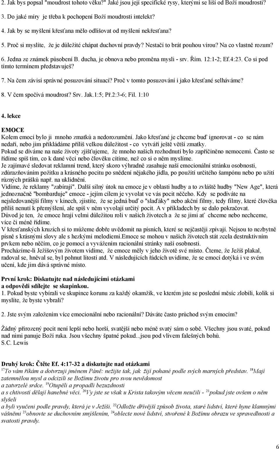 Jedna ze známek působení B. ducha, je obnova nebo proměna mysli - srv. Řím. 12:1-2; Ef.4:23. Co si pod tímto termínem představuješ? 7. Na čem závisí správné posuzování situací?